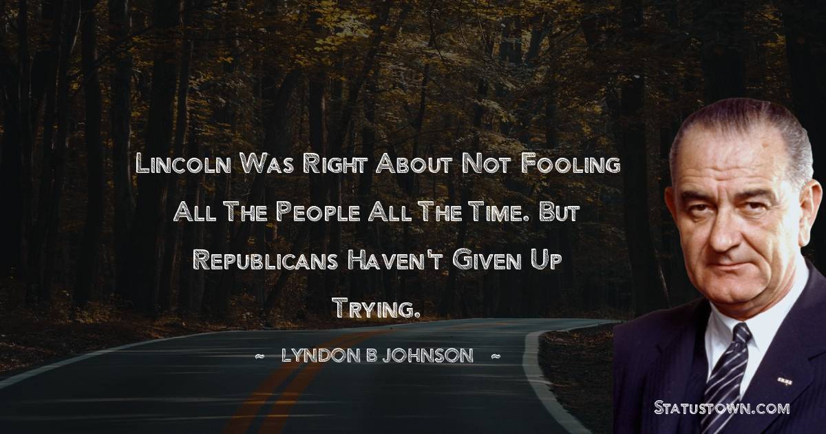 Lincoln was right about not fooling all the people all the time. But Republicans haven't given up trying.