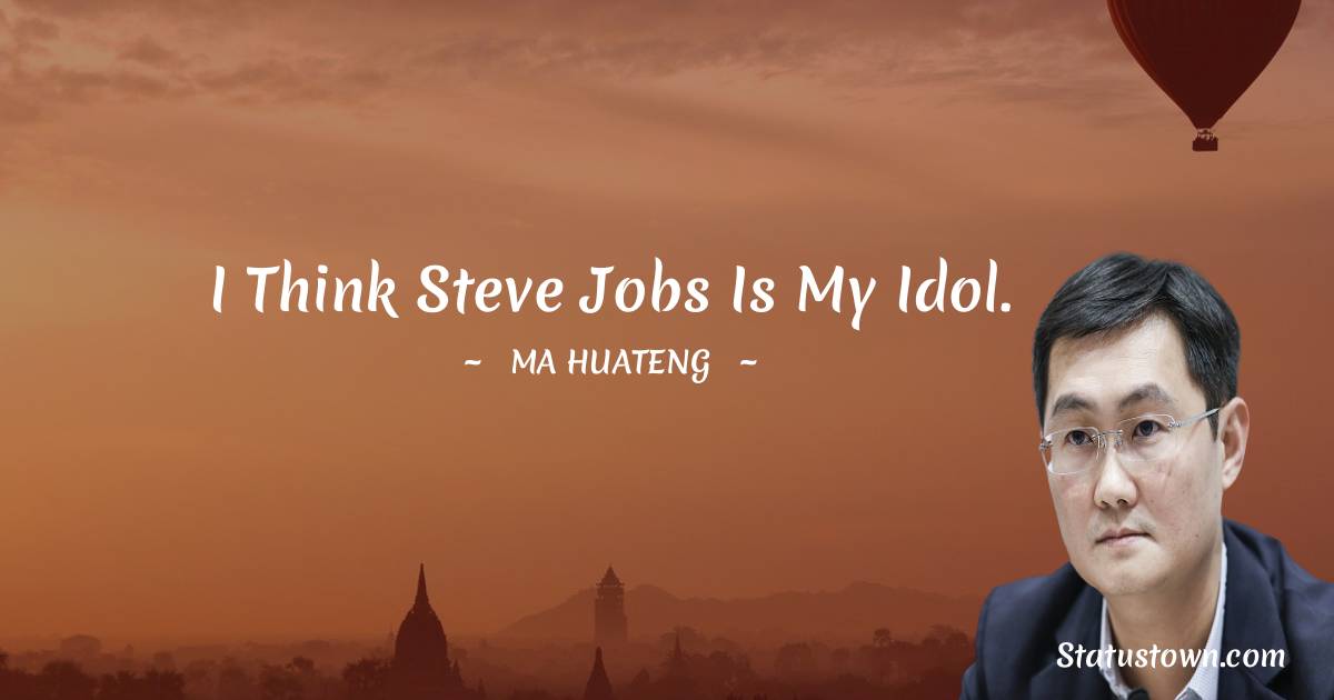 Ma Huateng Quotes - I think Steve Jobs is my idol.