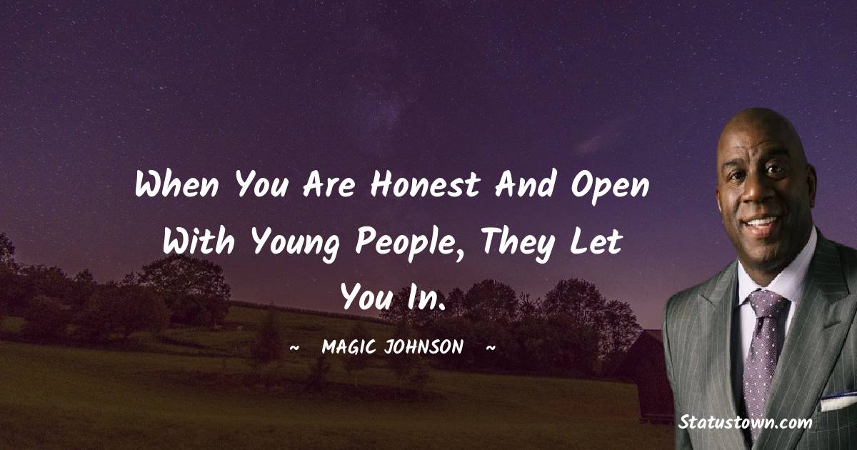 Magic Johnson Quotes - When you are honest and open with young people, they let you in.