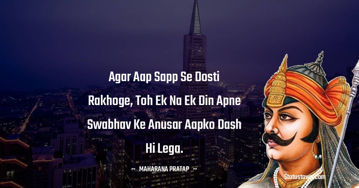 agar aap sapp se dosti rakhoge, toh ek na ek din apne swabhav ke anusar aapko dash hi lega. - Maharana Pratap quotes