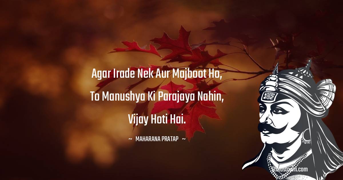 Maharana Pratap Quotes - Agar irade nek aur majboot ho, to manushya ki parajaya nahin, vijay hoti hai.