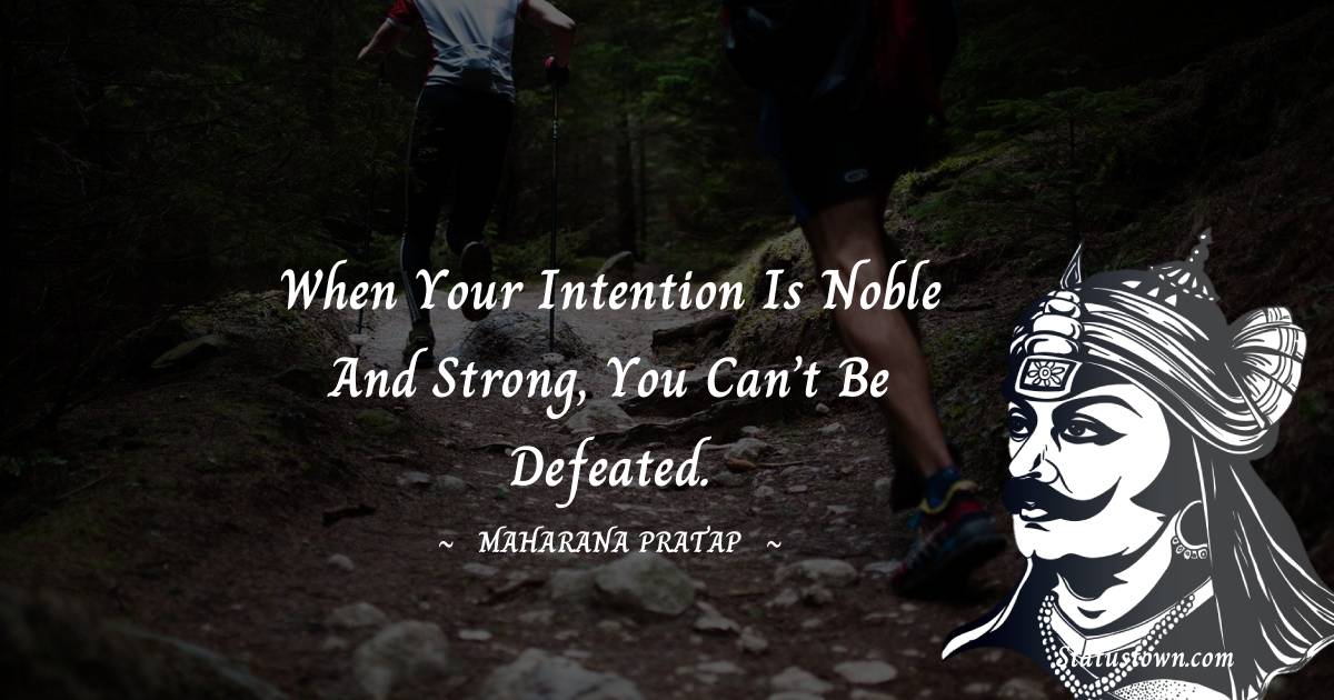 Maharana Pratap Quotes - When your intention is noble and strong, you can’t be defeated.
