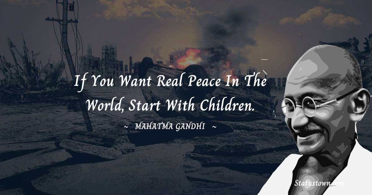 Mahatma Gandhi Quotes - If you want real peace in the world, start with children.