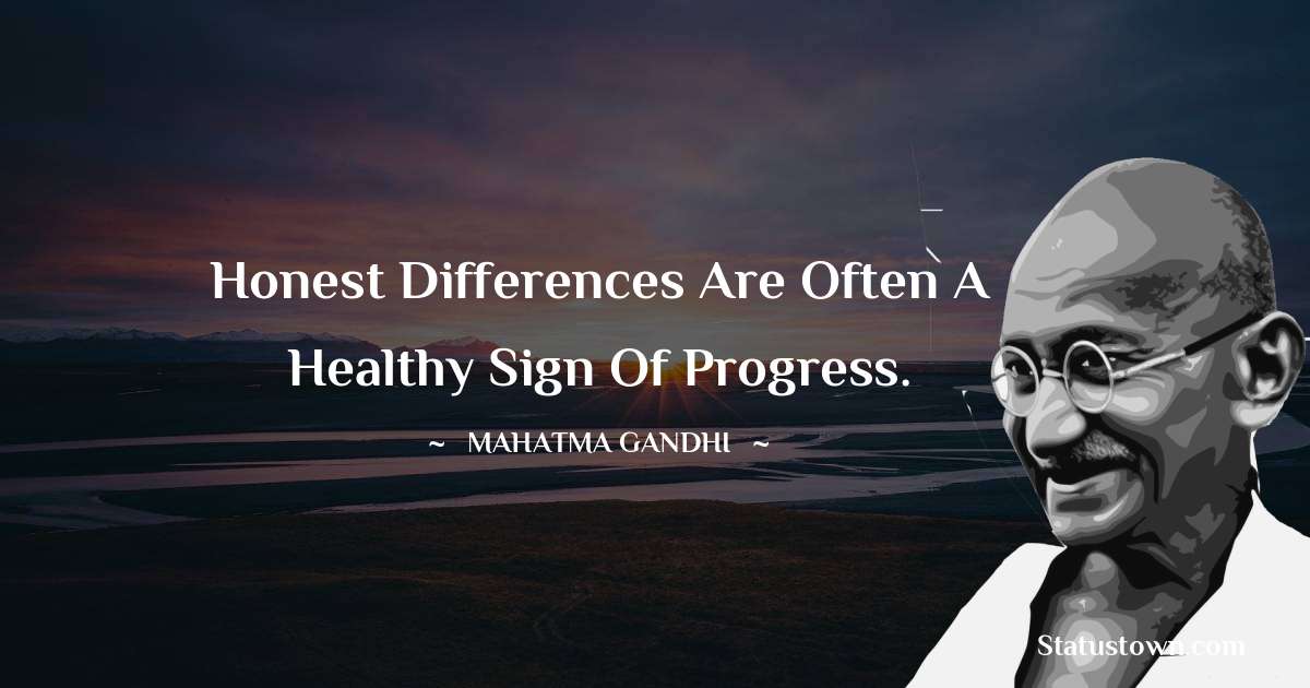 Honest differences are often a healthy sign of progress. - Mahatma Gandhi quotes