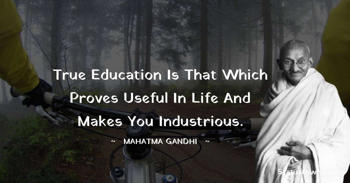True education is that which proves useful in life and makes you industrious. - Mahatma Gandhi quotes