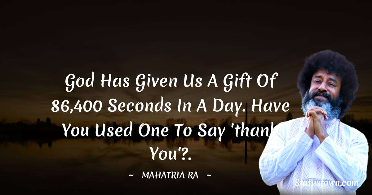 God has given us a gift of 86,400 seconds in a day. Have you used one to say 'thank you'?. - mahatria ra quotes
