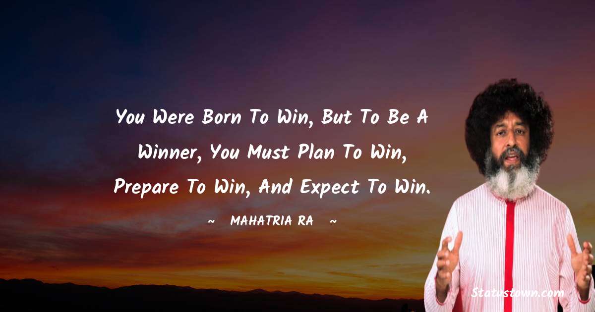 You were born to win, but to be a winner, you must plan to win, prepare to win, and expect to win. - mahatria ra quotes
