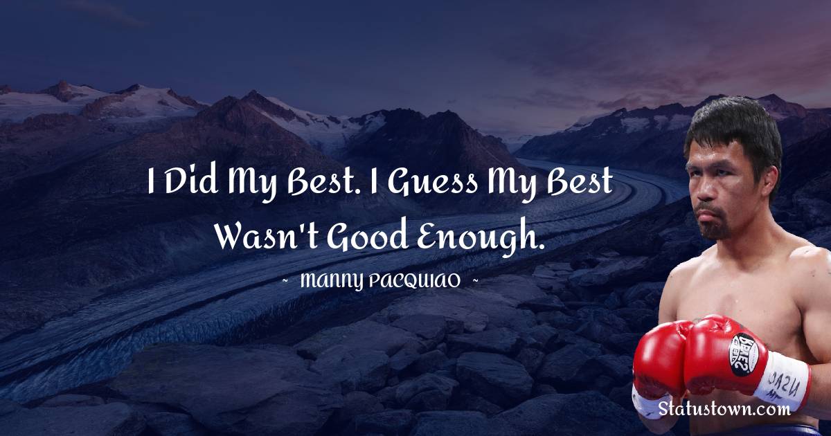 Manny Pacquiao Quotes - I did my best. I guess my best wasn't good enough.