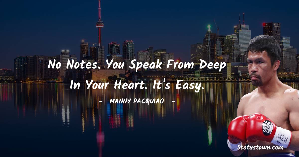 Manny Pacquiao Quotes - No notes. You speak from deep in your heart. It's easy.