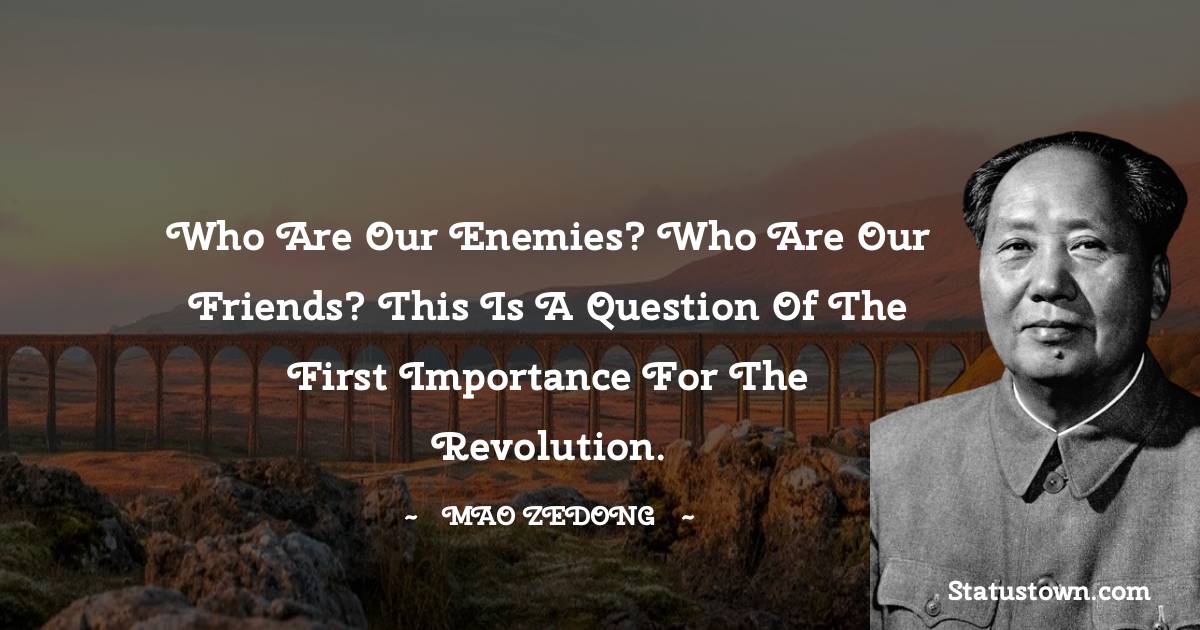 Who are our enemies? Who are our friends? This is a question of the first importance for the revolution.