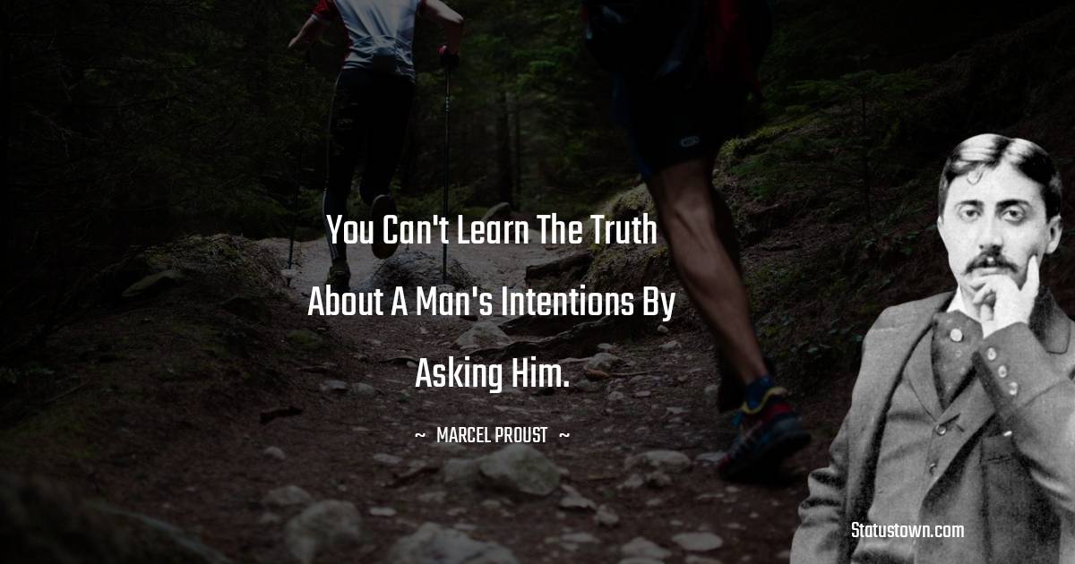 Marcel Proust Quotes - You can't learn the truth about a man's intentions by asking him.