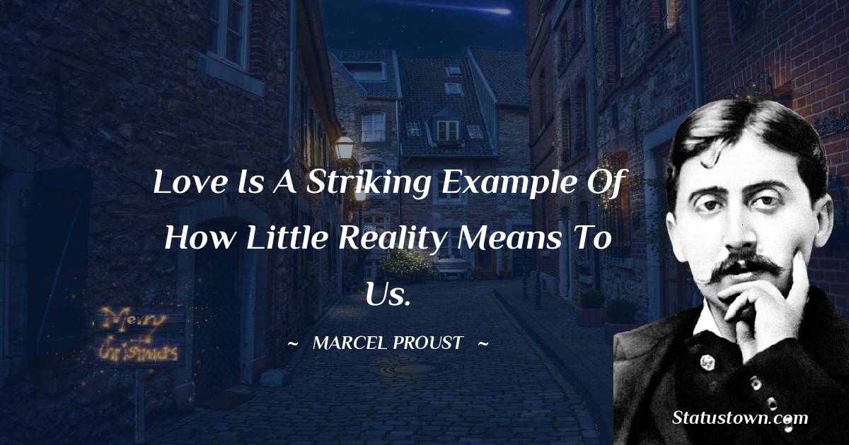 Love is a striking example of how little reality means to us. - Marcel Proust quotes
