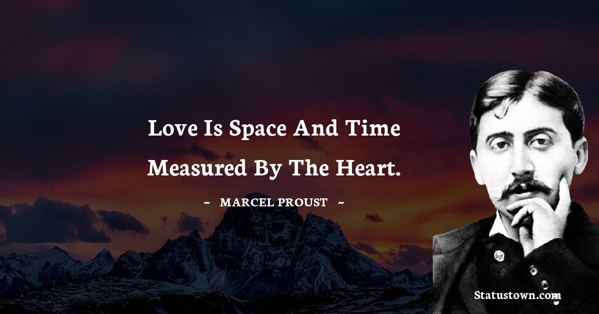 Marcel Proust Quotes - Love is space and time measured by the heart.