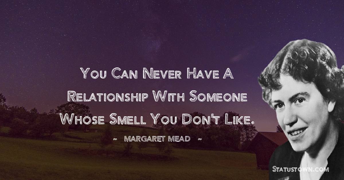 You can never have a relationship with someone whose smell you don't like.