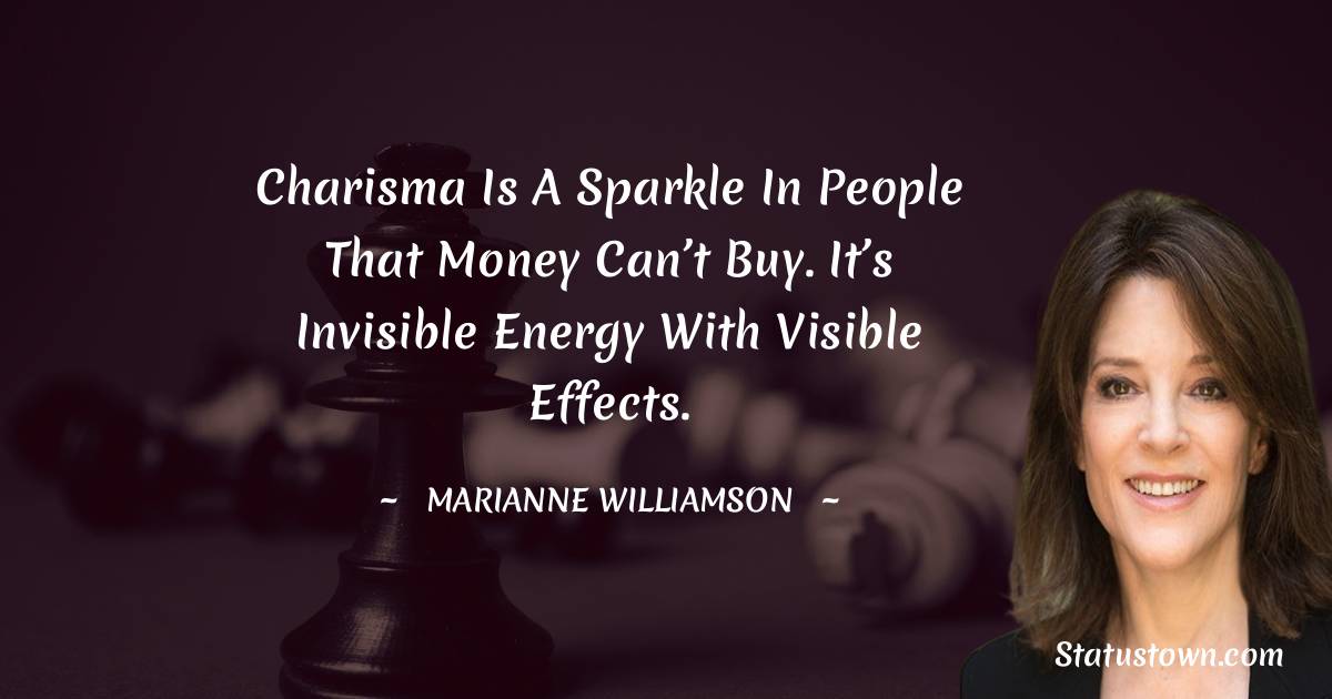 Marianne Williamson Quotes - Charisma is a sparkle in people that money can’t buy. It’s invisible energy with visible effects.