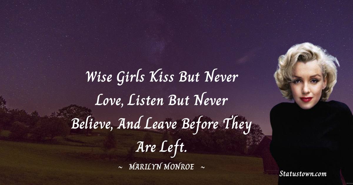 Marilyn Monroe Quotes - Wise girls kiss but never love, Listen but never believe, And leave before they are left.