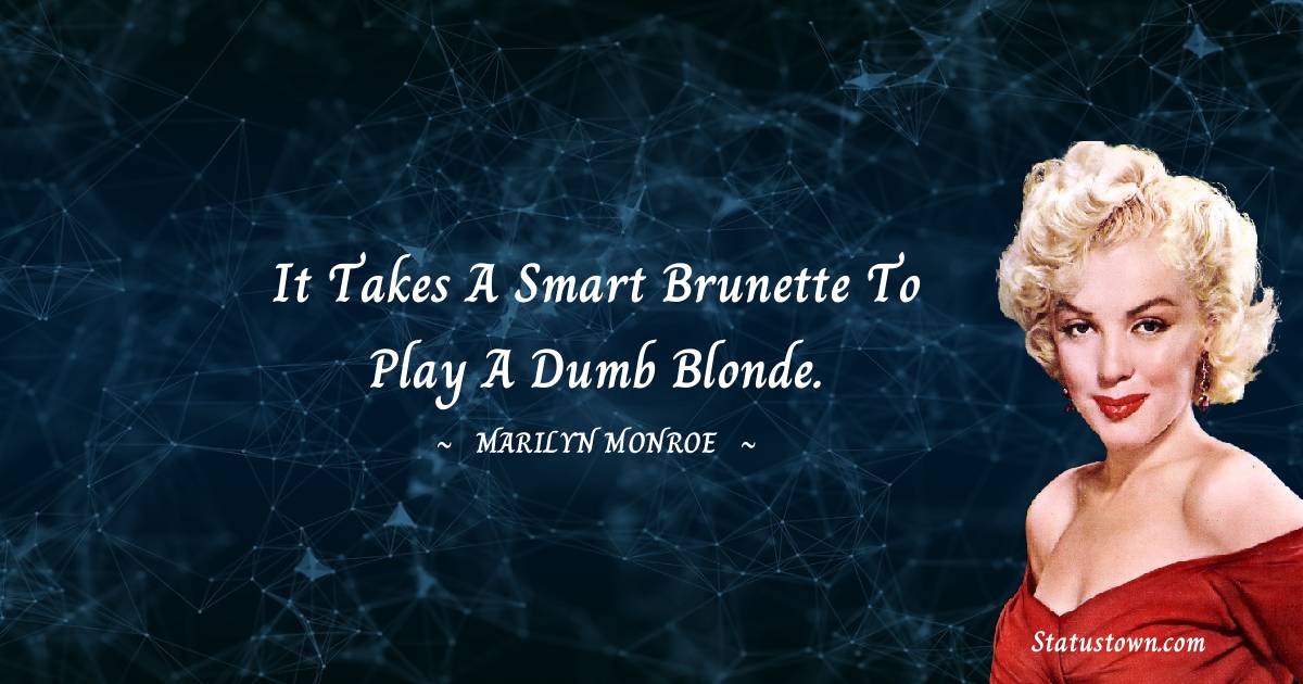 Marilyn Monroe Quotes - It takes a smart brunette to play a dumb blonde.