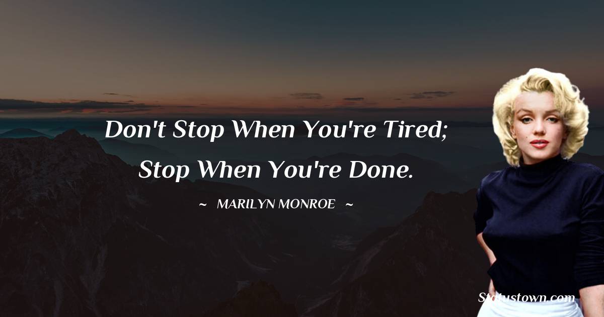 Marilyn Monroe Quotes - Don't stop when you're tired; stop when you're done.