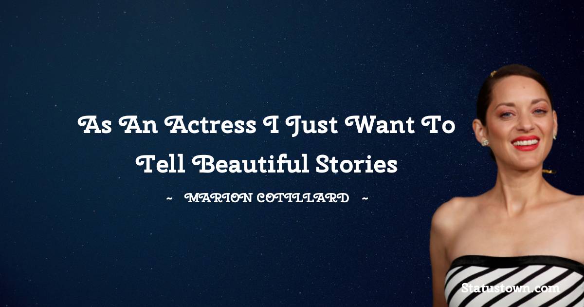 As an actress I just want to tell beautiful stories -  Marion Cotillard quotes