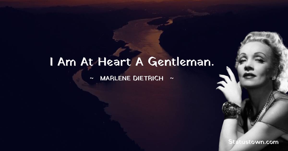 Marlene Dietrich Quotes - I am at heart a gentleman.