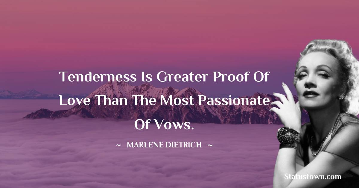 Marlene Dietrich Quotes - Tenderness is greater proof of love than the most passionate of vows.