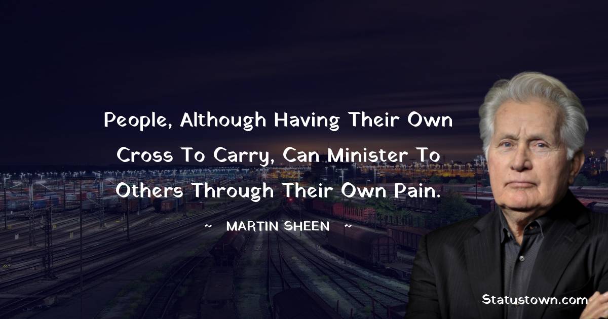 People, although having their own cross to carry, can minister to others through their own pain.