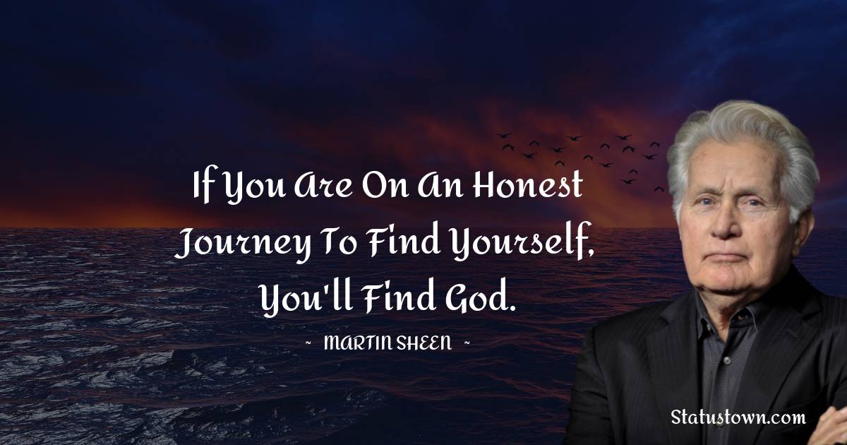 Martin Sheen Quotes - If you are on an honest journey to find yourself, you'll find God.