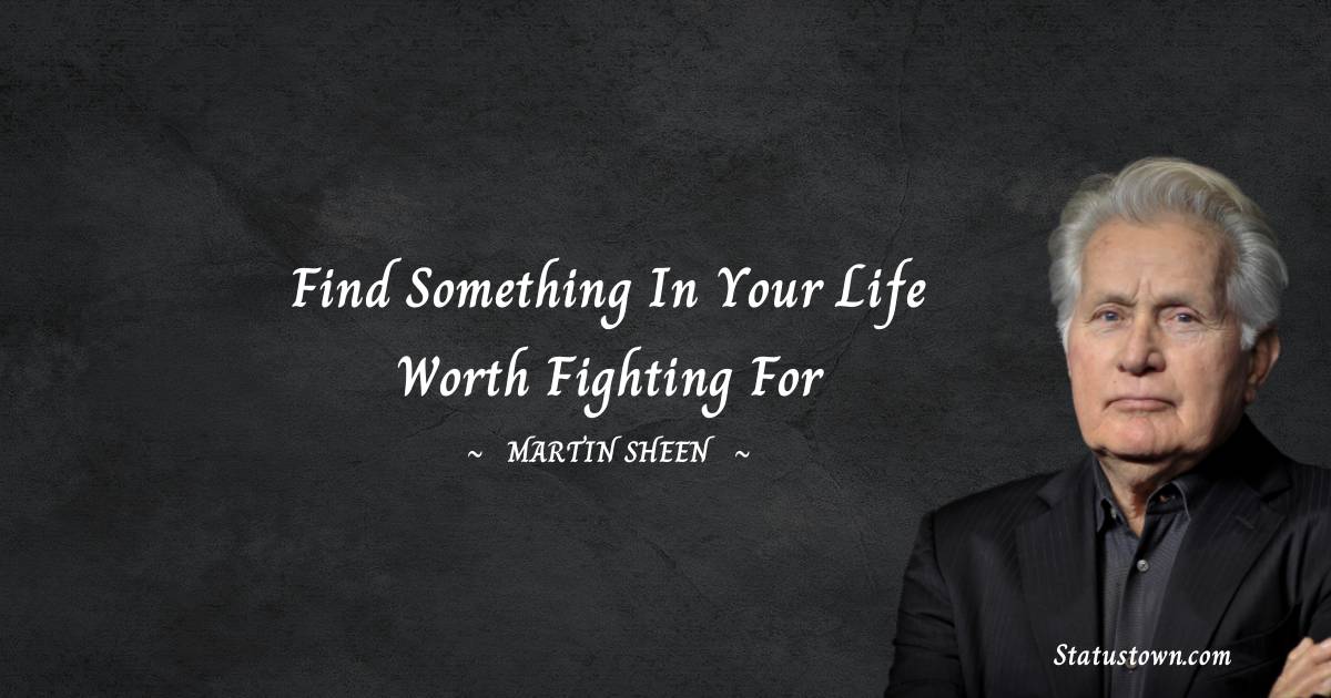 Martin Sheen Positive Quotes