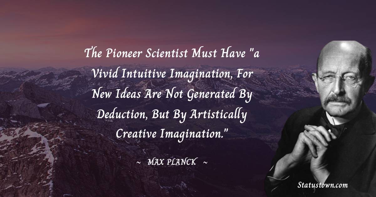 Max Planck Quotes - The pioneer scientist must have 