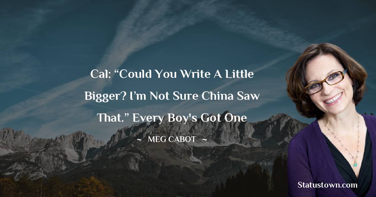 Cal: “Could you write a little bigger? I’m not sure China saw that.” Every Boy's Got One