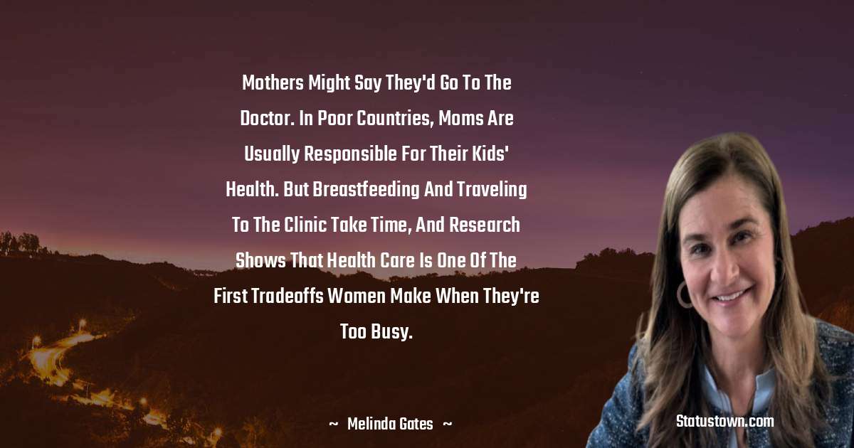 Mothers might say they'd go to the doctor. In poor countries, moms are usually responsible for their kids' health. But breastfeeding and traveling to the clinic take time, and research shows that health care is one of the first tradeoffs women make when they're too busy.