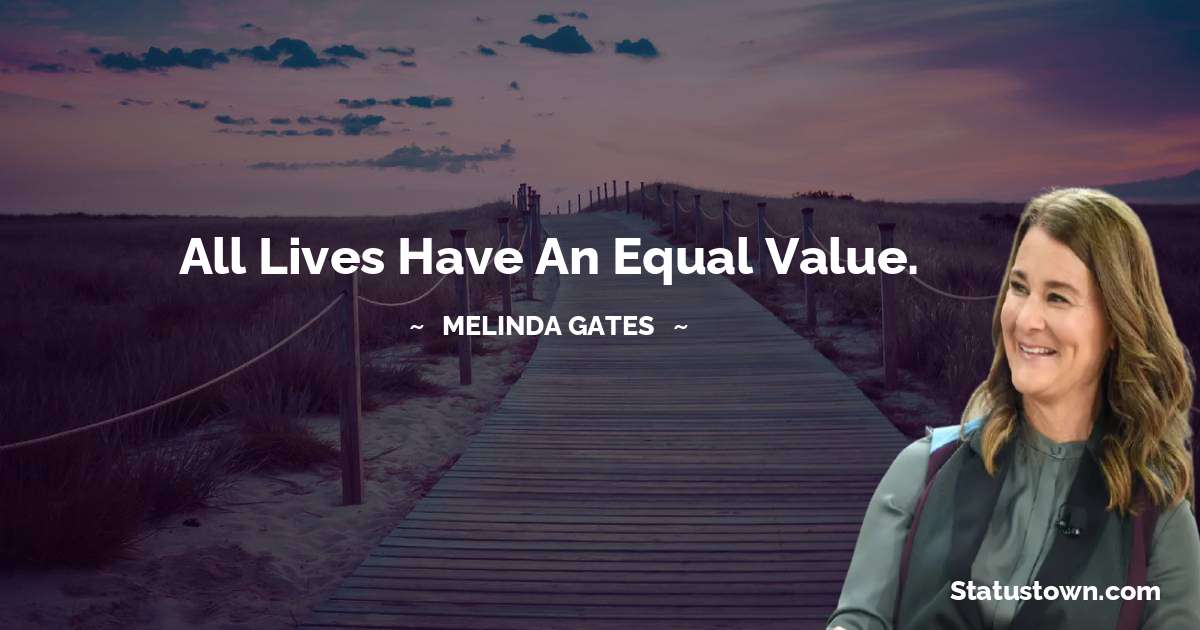 Melinda Gates Quotes - All lives have an equal value.