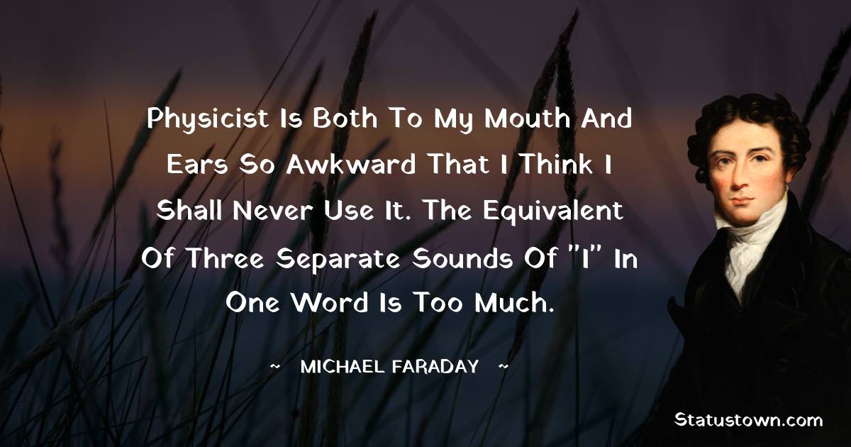 Michael Faraday Quotes - Physicist is both to my mouth and ears so awkward that I think I shall never use it. The equivalent of three separate sounds of 