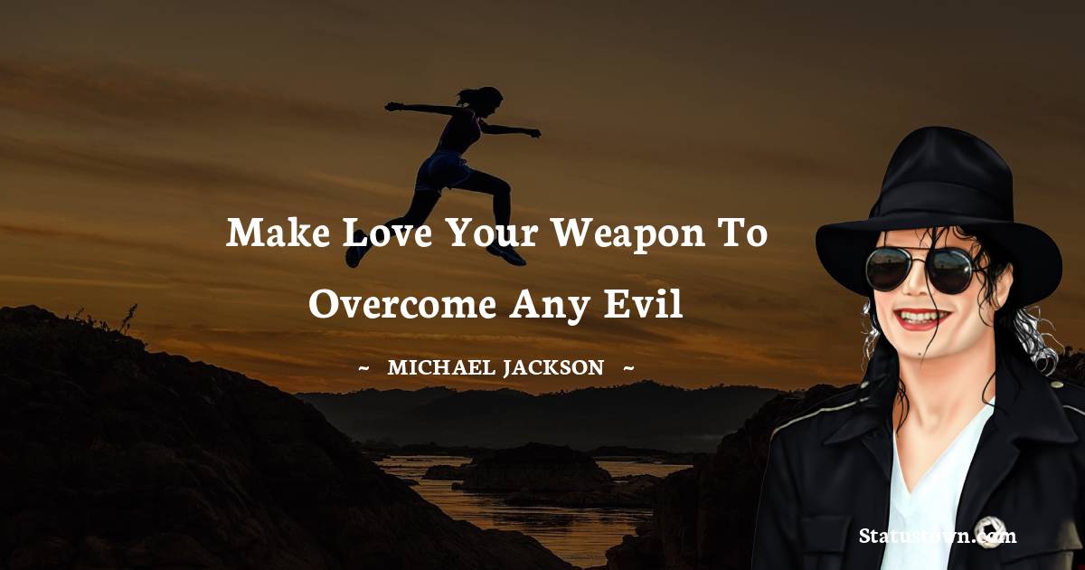 Make love your weapon to overcome any evil - Michael Jackson quotes