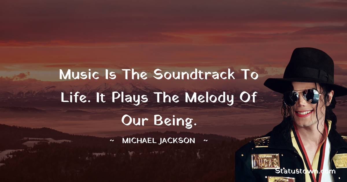 Michael Jackson Quotes - Music is the soundtrack to life. It plays the melody of our being.