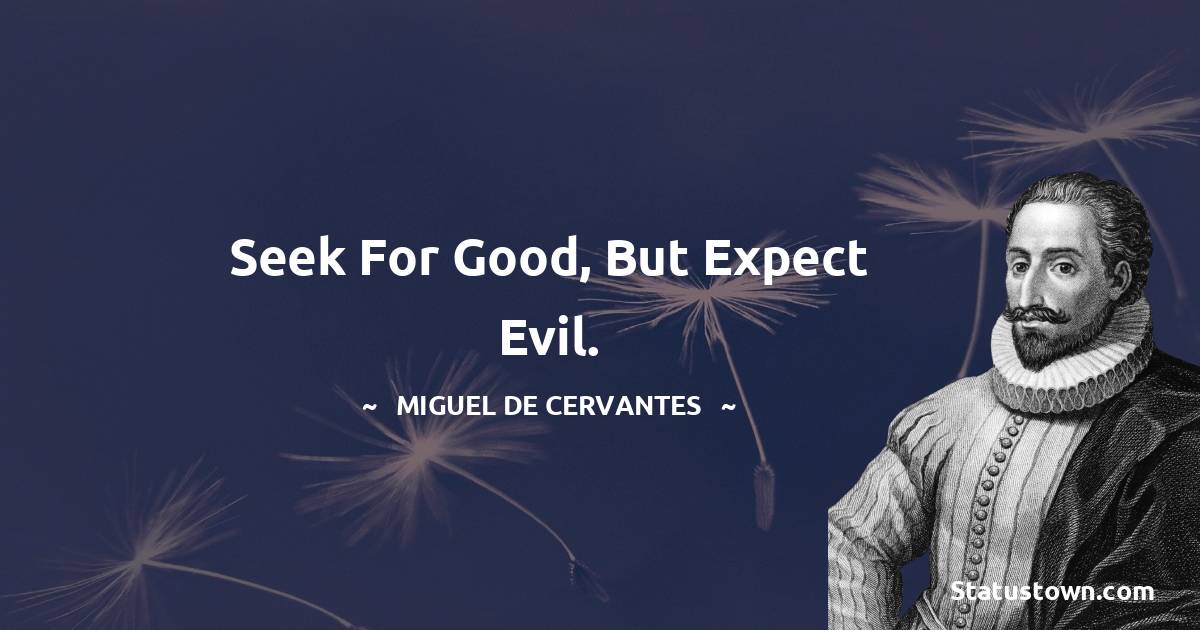 Miguel de Cervantes Quotes - Seek for good, but expect evil.