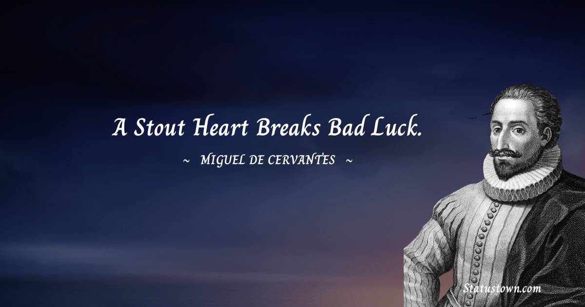 Miguel de Cervantes Quotes - A stout heart breaks bad luck.
