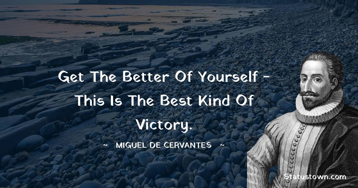 Get the better of yourself - this is the best kind of victory.