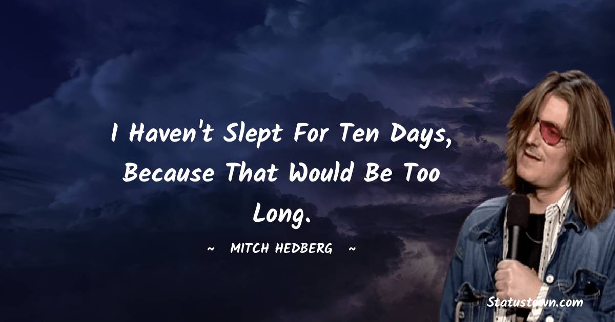 I Haven t Slept For Ten Days Because That Would Be Too Long Mitch I Haven t Slept For Ten Days Because That Would Be Too Long Mitch