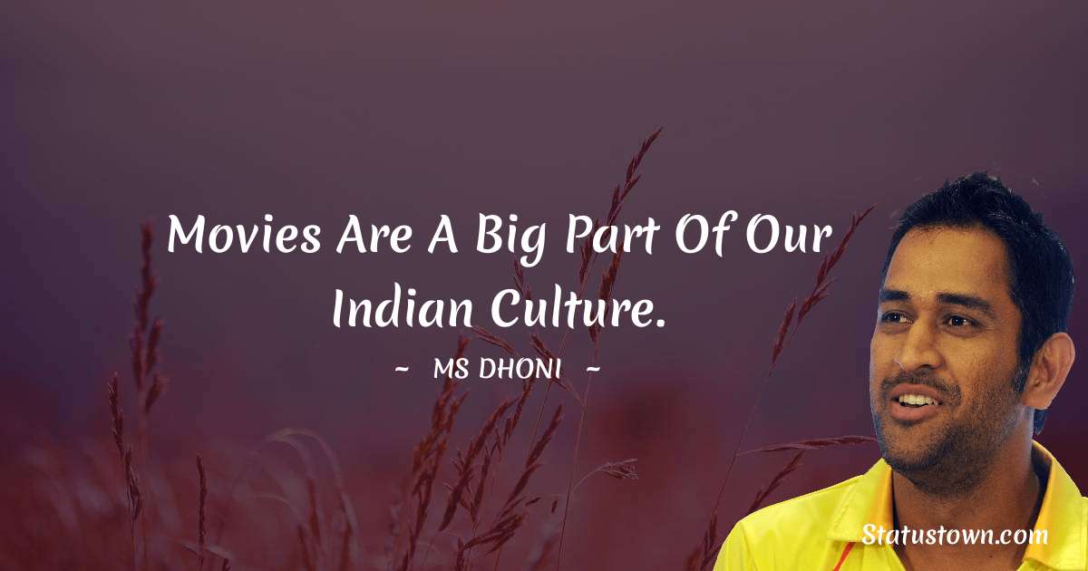 Movies are a big part of our Indian culture. - MS Dhoni quotes