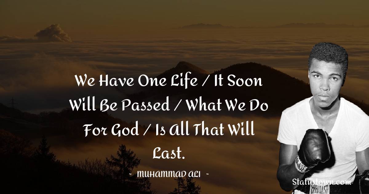 Muhammad Ali Quotes - We have one life / It soon will be passed / What we do for God / Is all that will last.