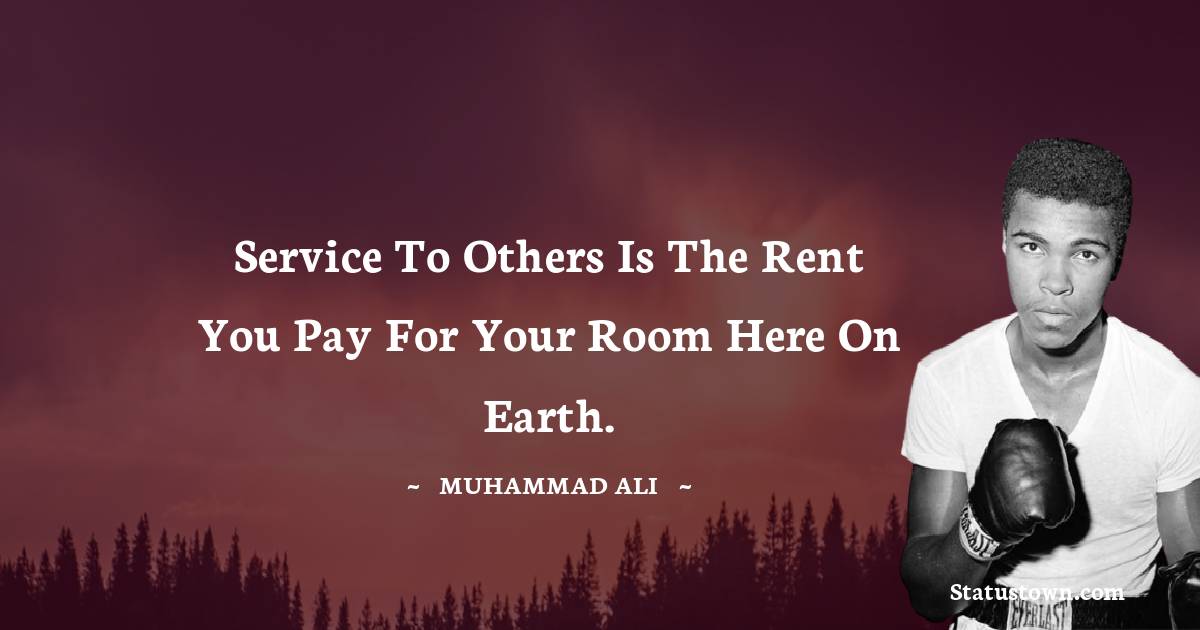 Muhammad Ali Quotes - Service to others is the rent you pay for your room here on earth.