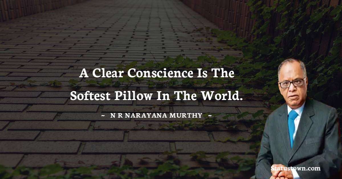 A clear conscience is the softest pillow in the world. - N. R. Narayana Murthy quotes
