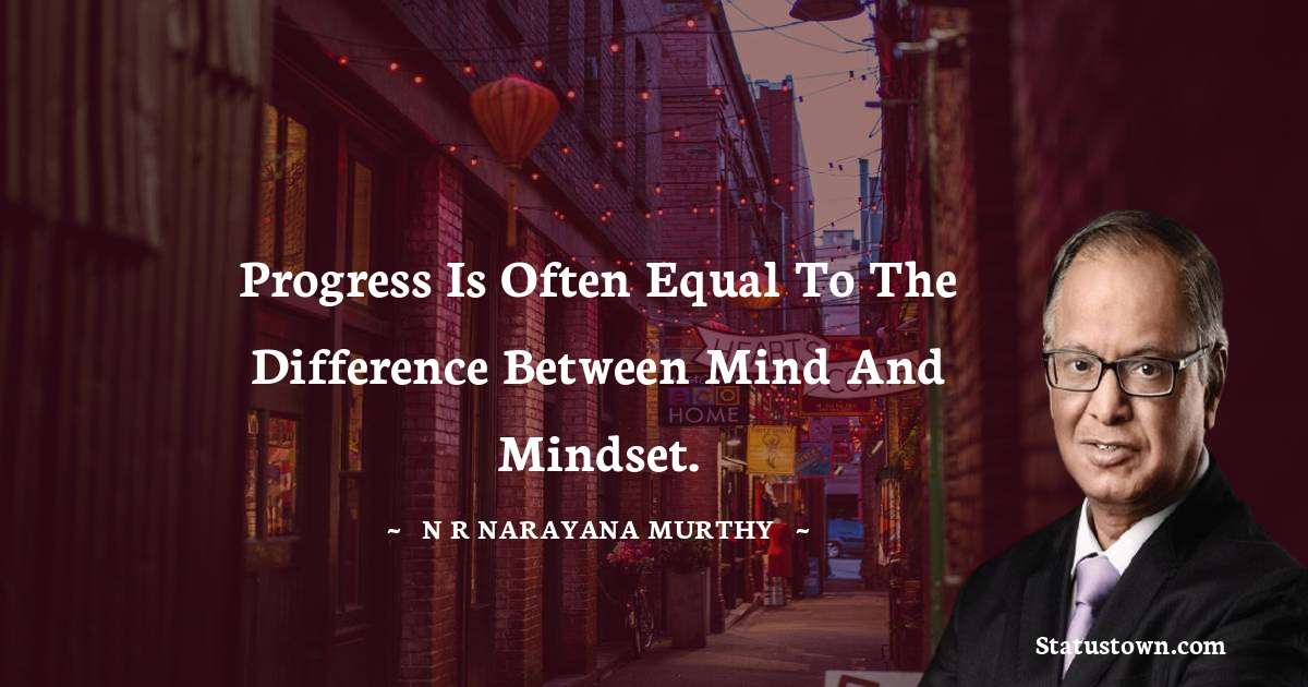 Progress is often equal to the difference between mind and mindset. - N. R. Narayana Murthy quotes