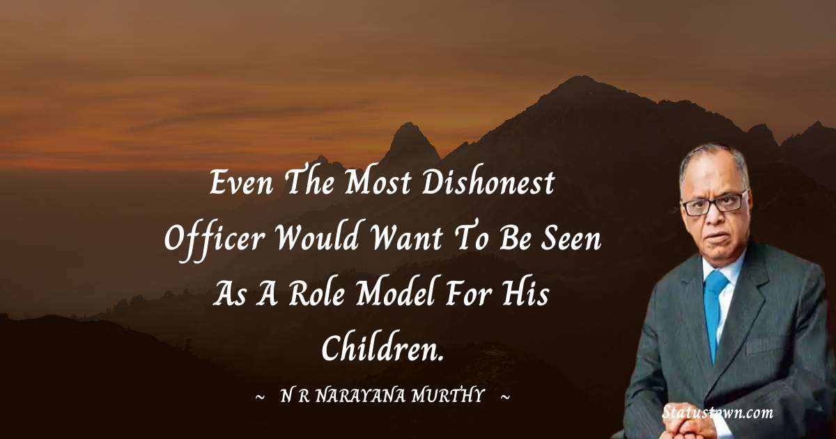 N. R. Narayana Murthy Quotes - Even the most dishonest officer would want to be seen as a role model for his children.