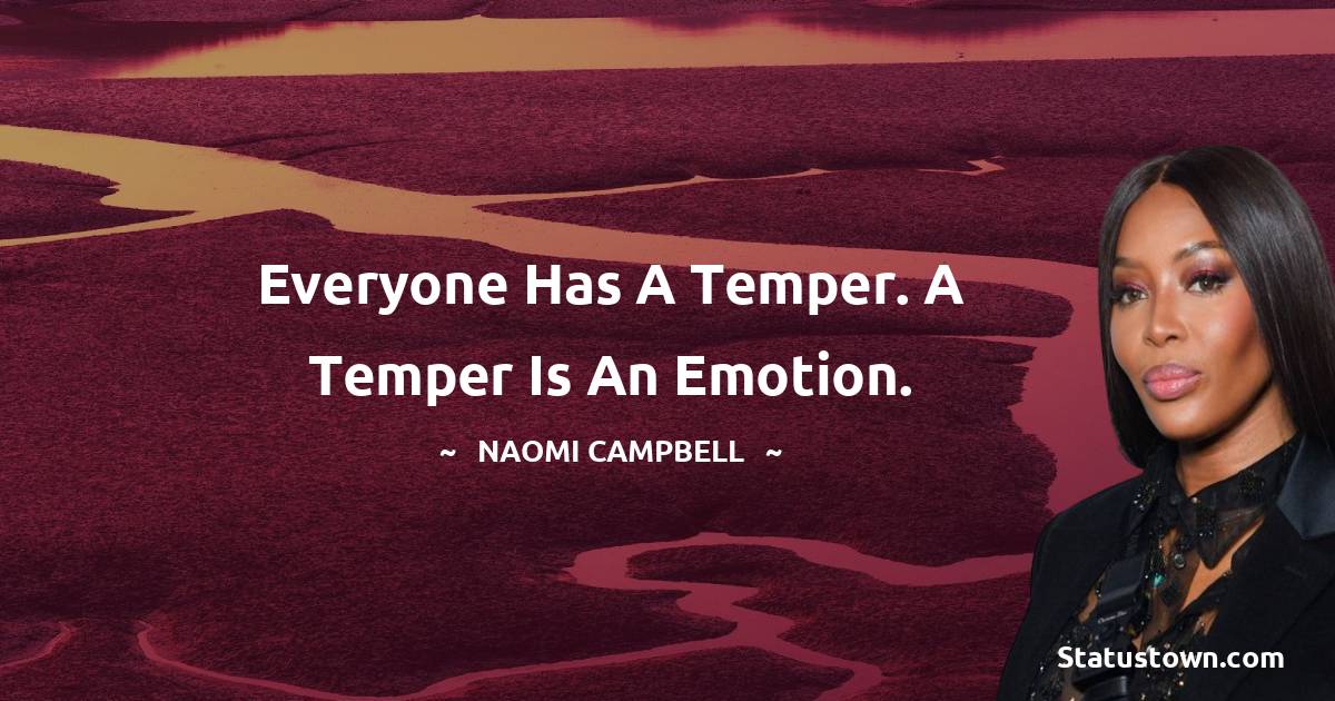 Naomi Campbell Quotes - Everyone has a temper. A temper is an emotion.
