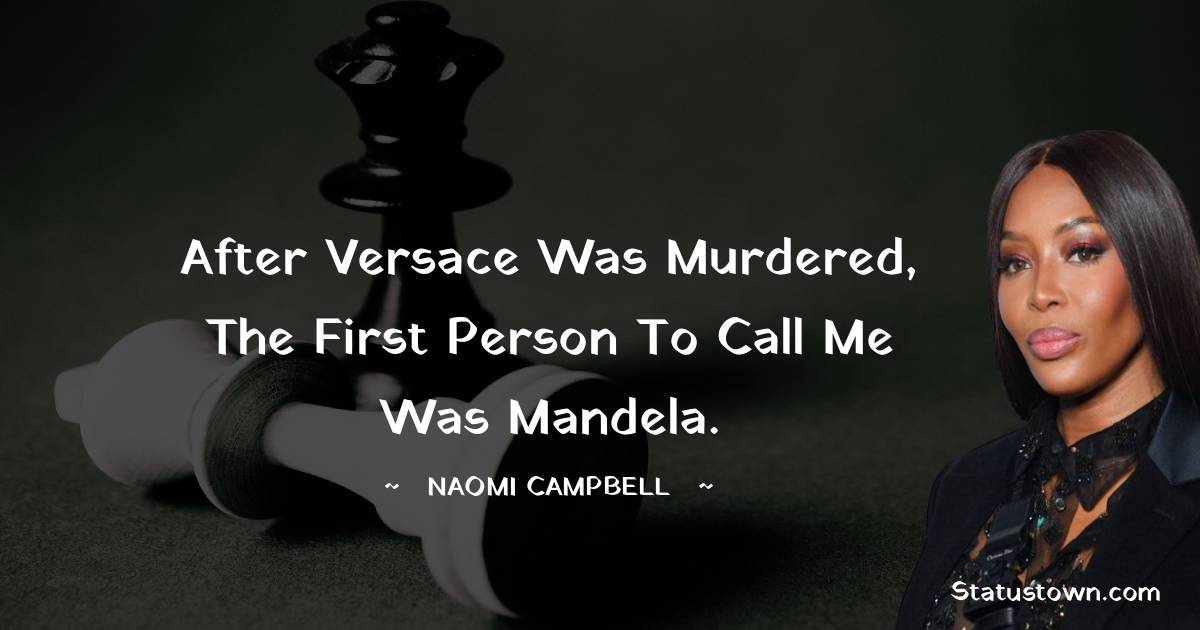 After Versace was murdered, the first person to call me was Mandela. - Naomi Campbell quotes