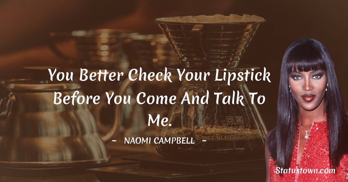 Naomi Campbell Unique Quotes