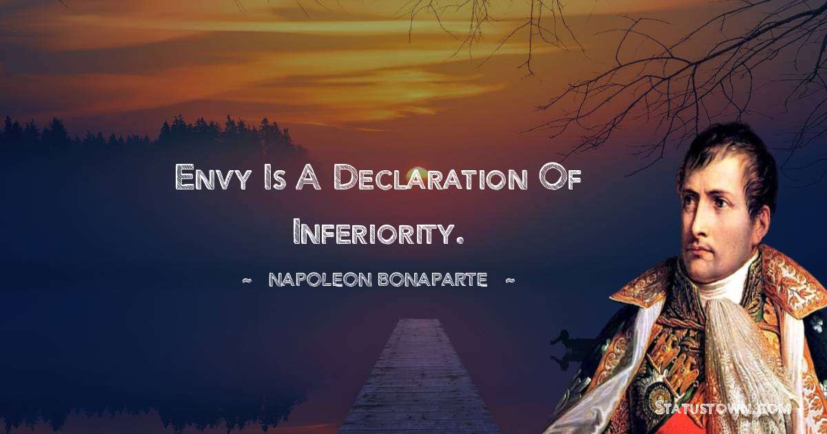 Envy is a declaration of inferiority. - Napoleon Bonaparte quotes