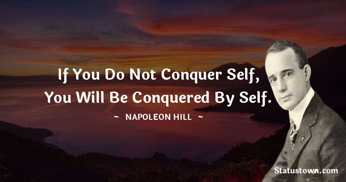 If you do not conquer self, you will be conquered by self. - Napoleon Hill quotes